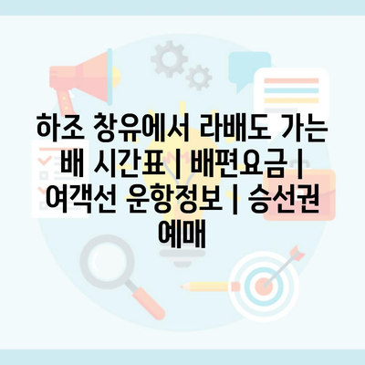 하조 창유에서 라배도 가는 배 시간표 | 배편요금 | 여객선 운항정보 | 승선권 예매