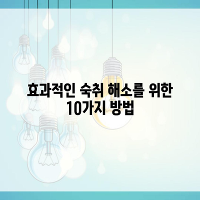 효과적인 숙취 해소를 위한 10가지 방법