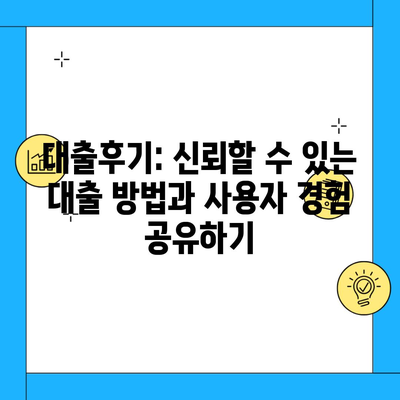 대출후기: 신뢰할 수 있는 대출 방법과 사용자 경험 공유하기