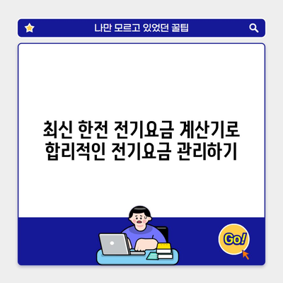 최신 한전 전기요금 계산기로 합리적인 전기요금 관리하기