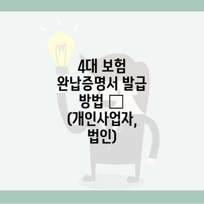 4대 보험 완납증명서 발급 방법 – (개인사업자, 법인)