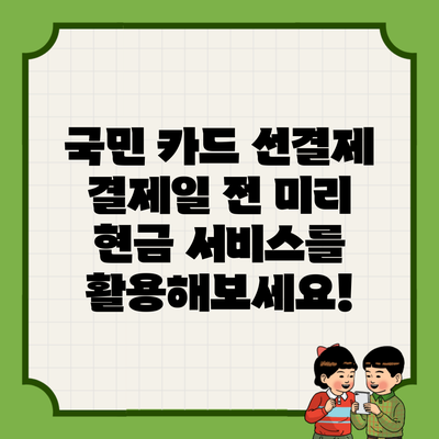 국민 카드 선결제 결제일 전 미리 현금 서비스를 활용해보세요!