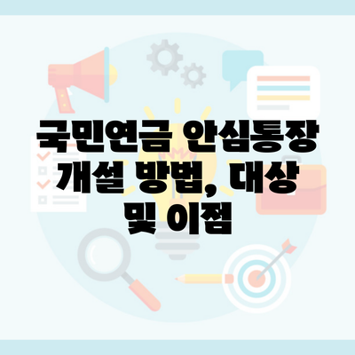 국민연금 안심통장 개설 방법, 대상 및 이점