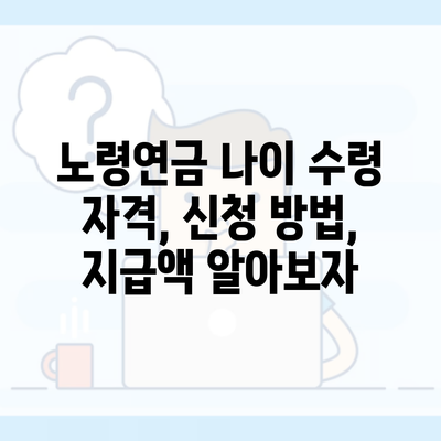 노령연금 나이 수령 자격, 신청 방법, 지급액 알아보자