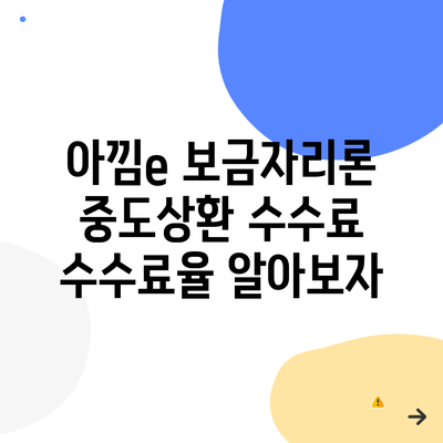 아낌e 보금자리론 중도상환 수수료 수수료율 알아보자