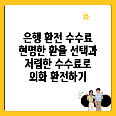 은행 환전 수수료 현명한 환율 선택과 저렴한 수수료로 외화 환전하기