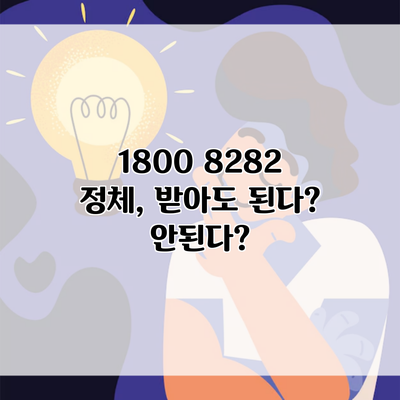 1800 8282 정체, 받아도 된다? 안된다?