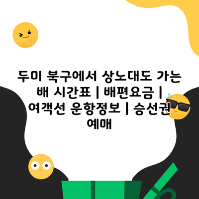 두미 북구에서 상노대도 가는 배 시간표 | 배편요금 | 여객선 운항정보 | 승선권 예매