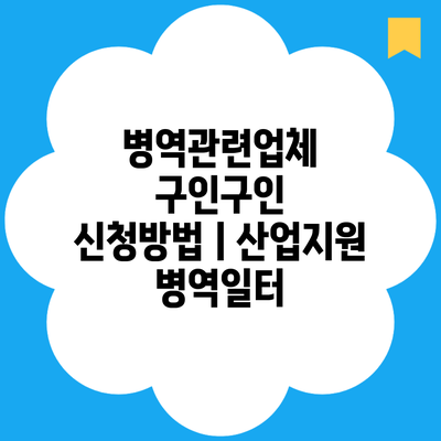 병역관련업체 구인구인 신청방법ㅣ산업지원 병역일터