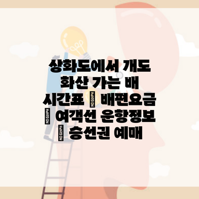 상화도에서 개도 화산 가는 배 시간표 | 배편요금 | 여객선 운항정보 | 승선권 예매