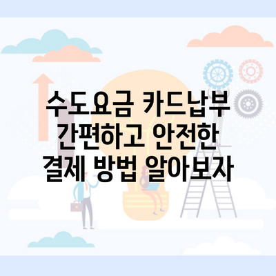 수도요금 카드납부 간편하고 안전한 결제 방법 알아보자