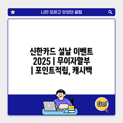 신한카드 설날 이벤트 2025 | 무이자할부 | 포인트적립, 캐시백