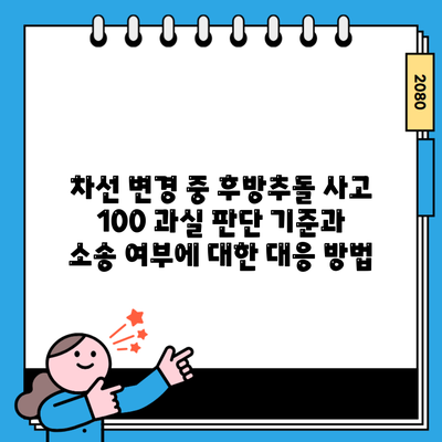 차선 변경 중 후방추돌 사고 100 과실 판단 기준과 소송 여부에 대한 대응 방법