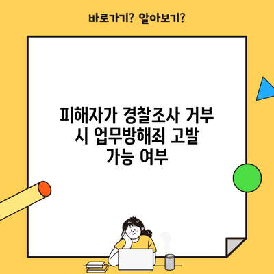 피해자가 경찰조사 거부 시 업무방해죄 고발 가능 여부