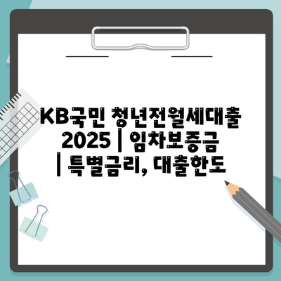 KB국민 청년전월세대출 2025 | 임차보증금 | 특별금리, 대출한도