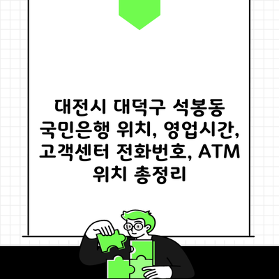 대전시 대덕구 석봉동 국민은행 위치, 영업시간, 고객센터 전화번호, ATM 위치 총정리