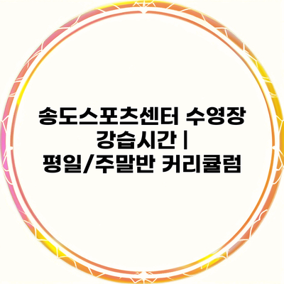 송도스포츠센터 수영장 강습시간 | 평일/주말반 커리큘럼