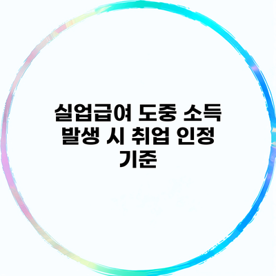 실업급여 도중 소득 발생 시 취업 인정 기준