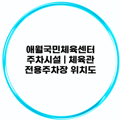 애월국민체육센터 주차시설 | 체육관 전용주차장 위치도