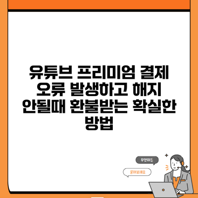 유튜브 프리미엄 결제 오류 발생하고 해지 안될때 환불받는 확실한 방법