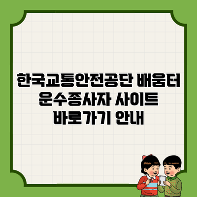 한국교통안전공단 배움터 운수종사자 사이트 바로가기 안내