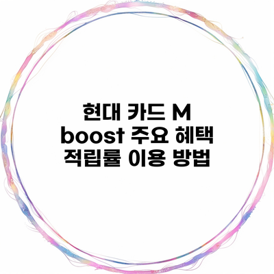 현대 카드 M boost 주요 혜택 적립률 이용 방법