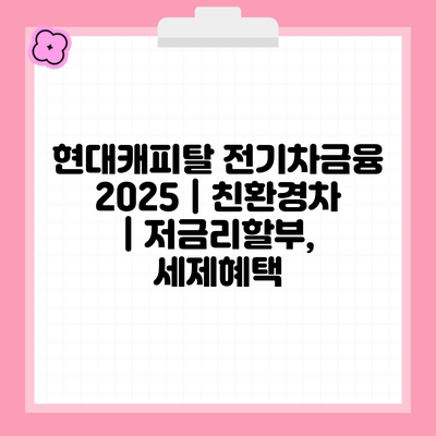 현대캐피탈 전기차금융 2025 | 친환경차 | 저금리할부, 세제혜택