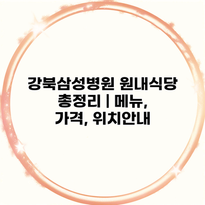 강북삼성병원 원내식당 총정리 | 메뉴, 가격, 위치안내