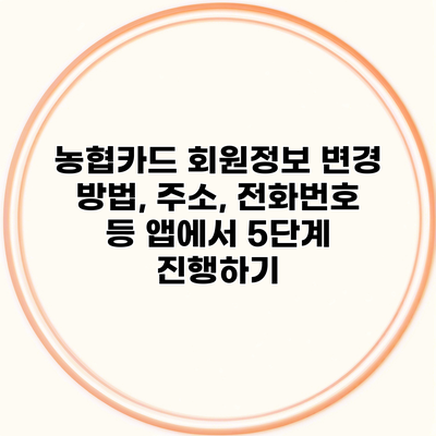 농협카드 회원정보 변경 방법, 주소, 전화번호 등 앱에서 5단계 진행하기