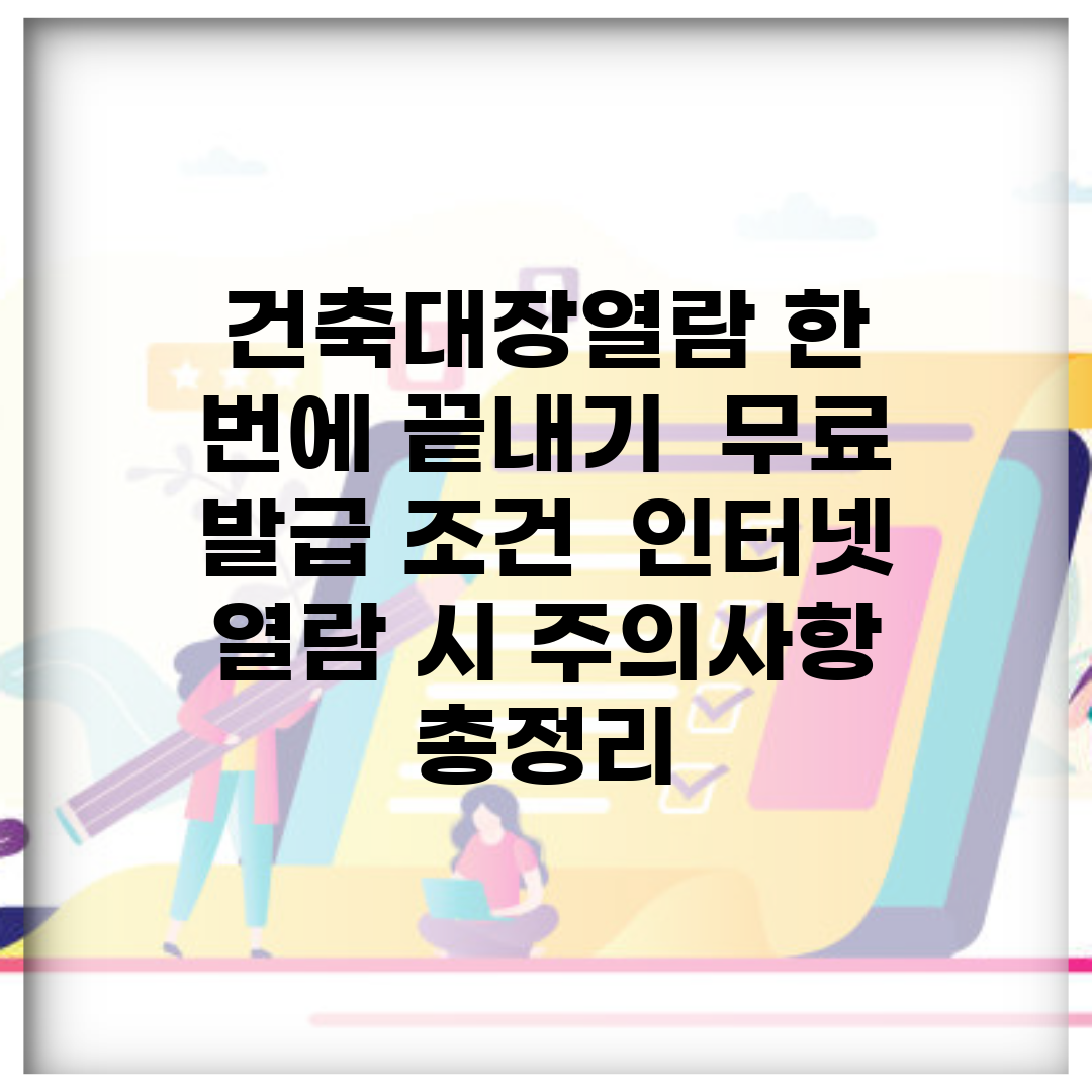 건축대장열람 한 번에 끝내기 | 무료 발급 조건 | 인터넷 열람 시 주의사항 총정리