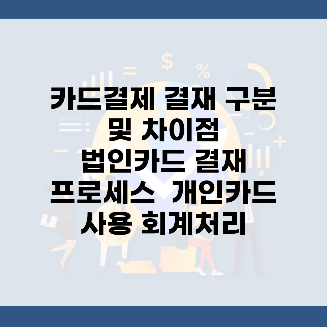 카드결제 결재 구분 및 차이점 | 법인카드 결재 프로세스 | 개인카드 사용 회계처리
