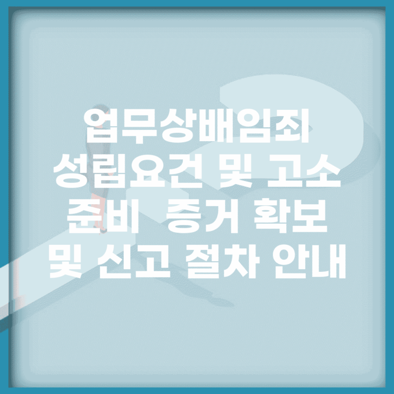 업무상배임죄 성립요건 및 고소 준비 | 증거 확보 및 신고 절차 안내