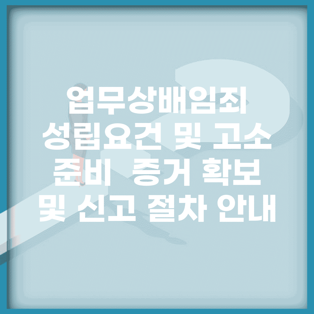업무상배임죄 성립요건 및 고소 준비 | 증거 확보 및 신고 절차 안내