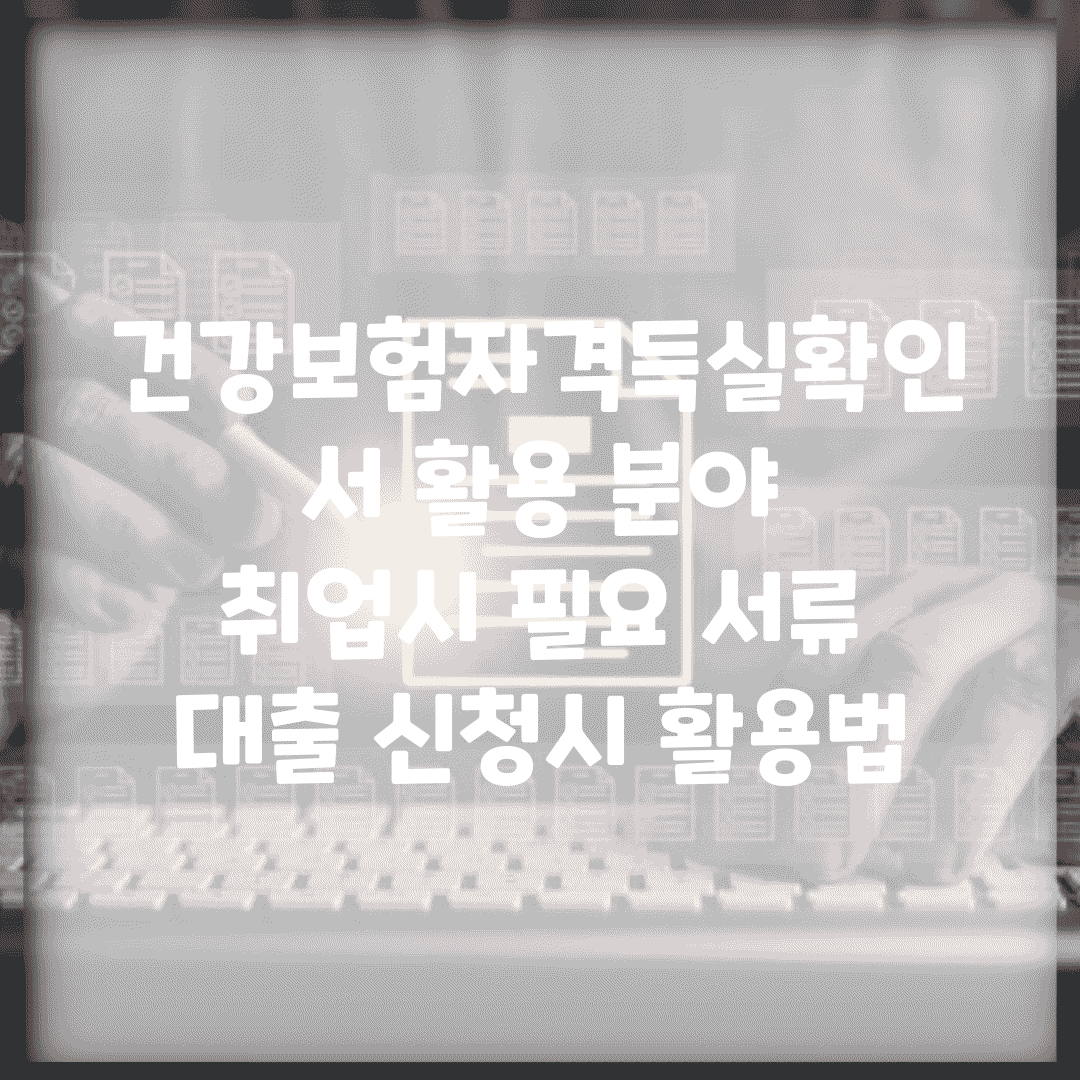 건강보험자격득실확인서 활용 분야 | 취업시 필요 서류 | 대출 신청시 활용법