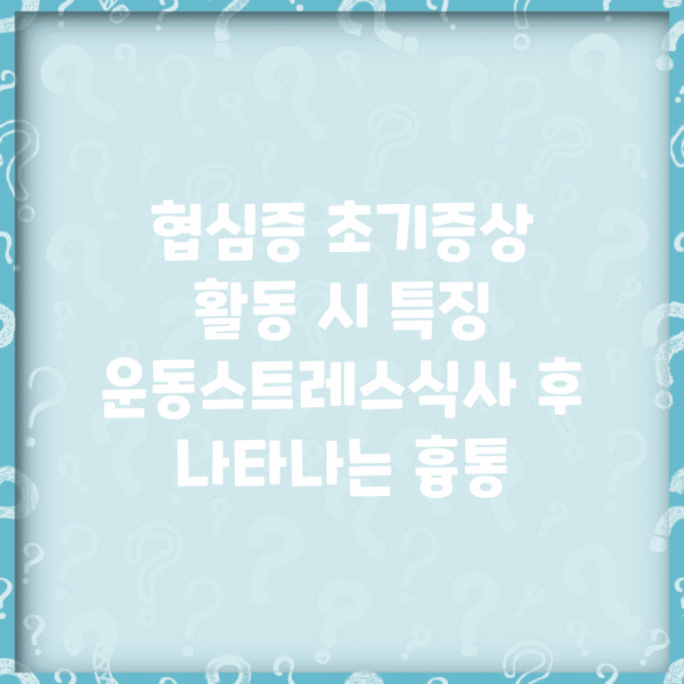 협심증 초기증상 활동 시 특징 | 운동/스트레스/식사 후 나타나는 흉통