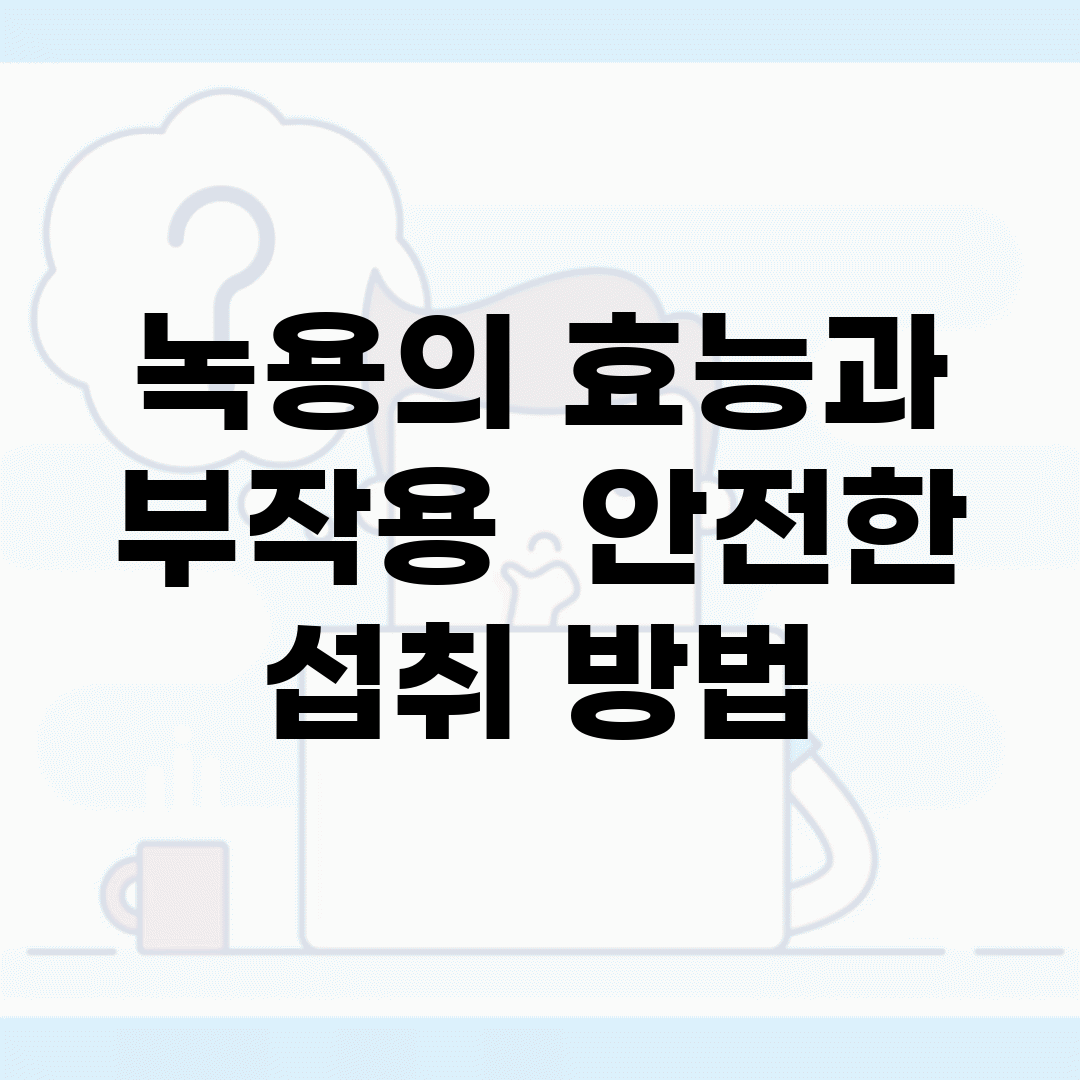 녹용의 효능과 부작용 | 안전한 섭취 방법