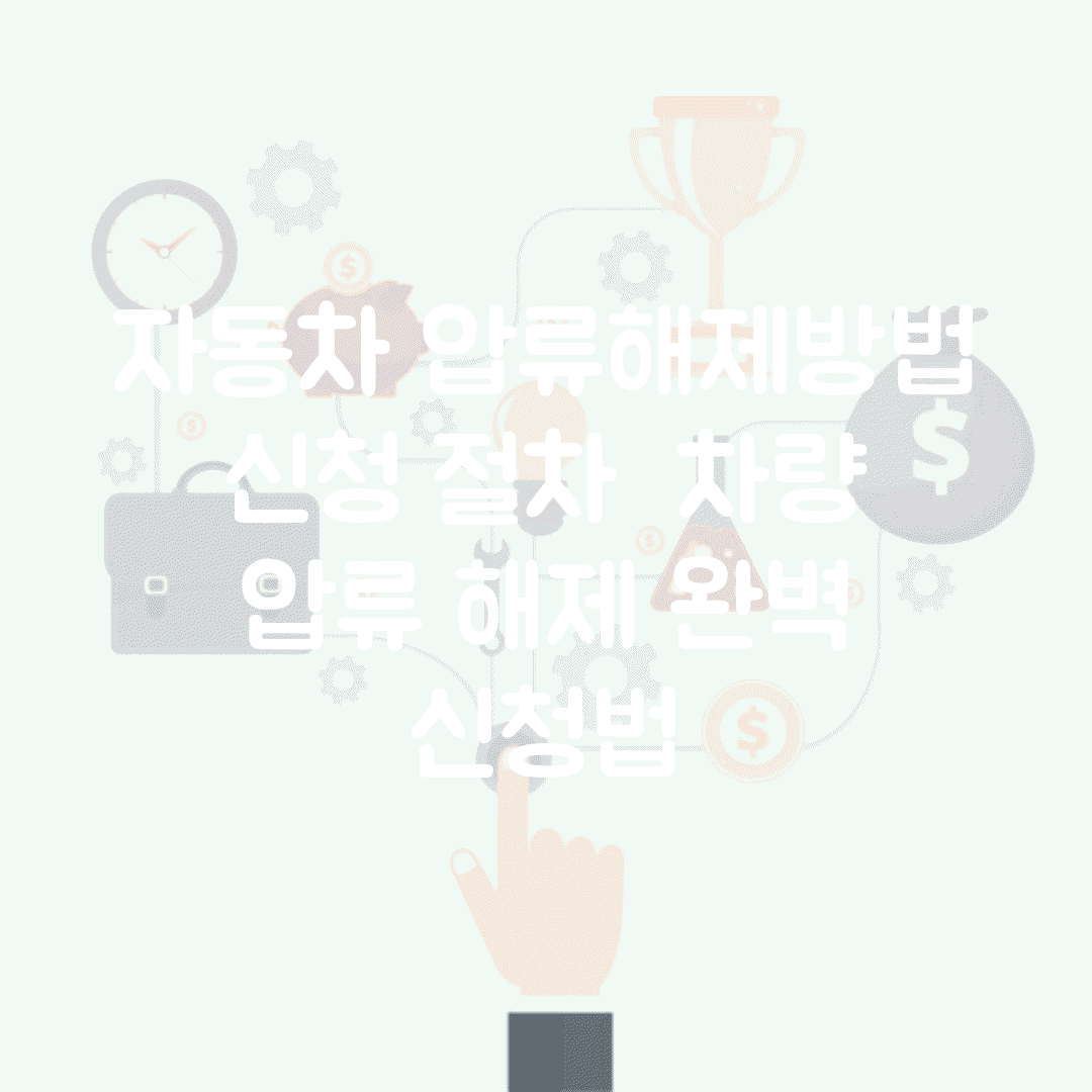 자동차 압류해제방법 신청 절차 | 차량 압류 해제 완벽 신청법