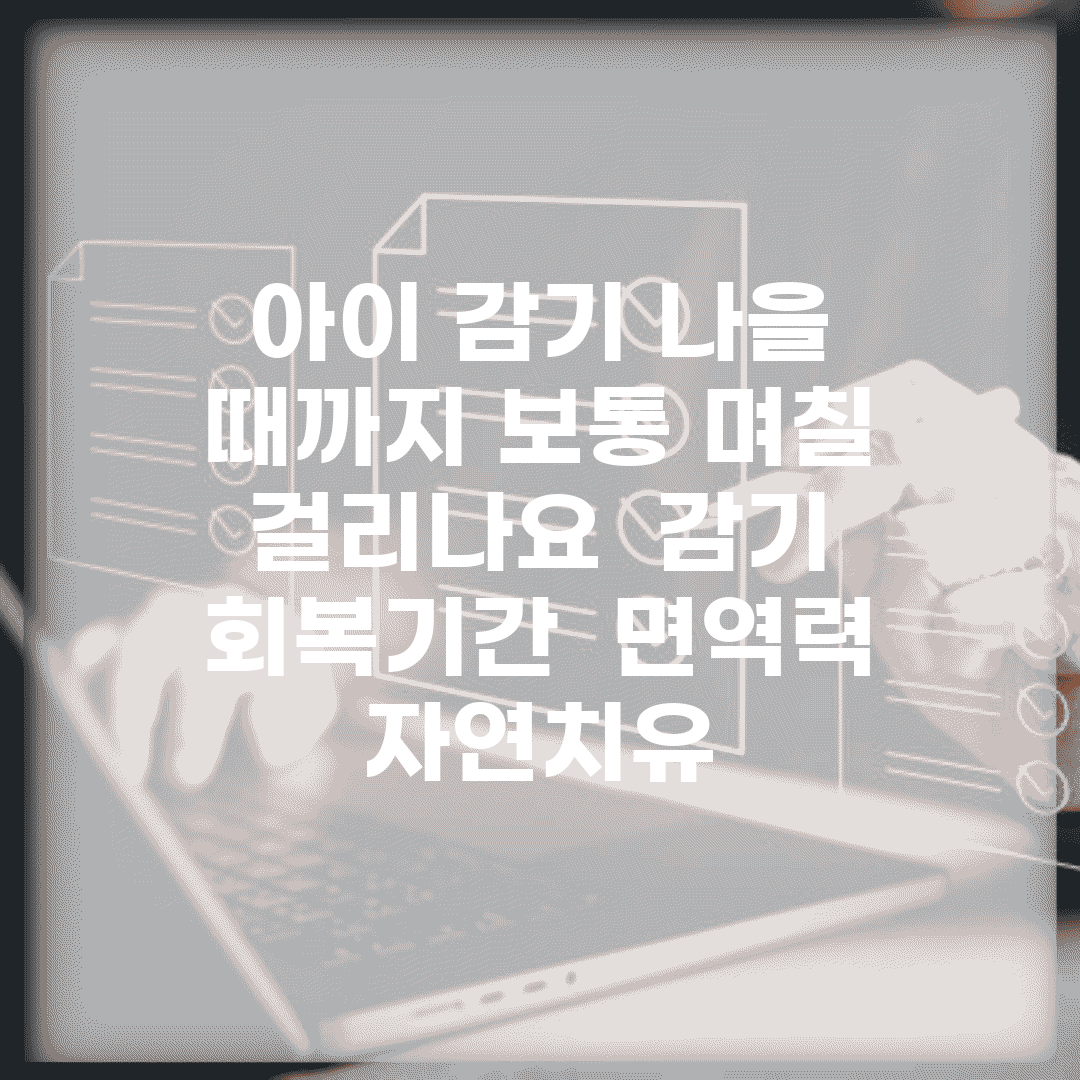 아이 감기 나을 때까지 보통 며칠 걸리나요 | 감기 회복기간 | 면역력 | 자연치유