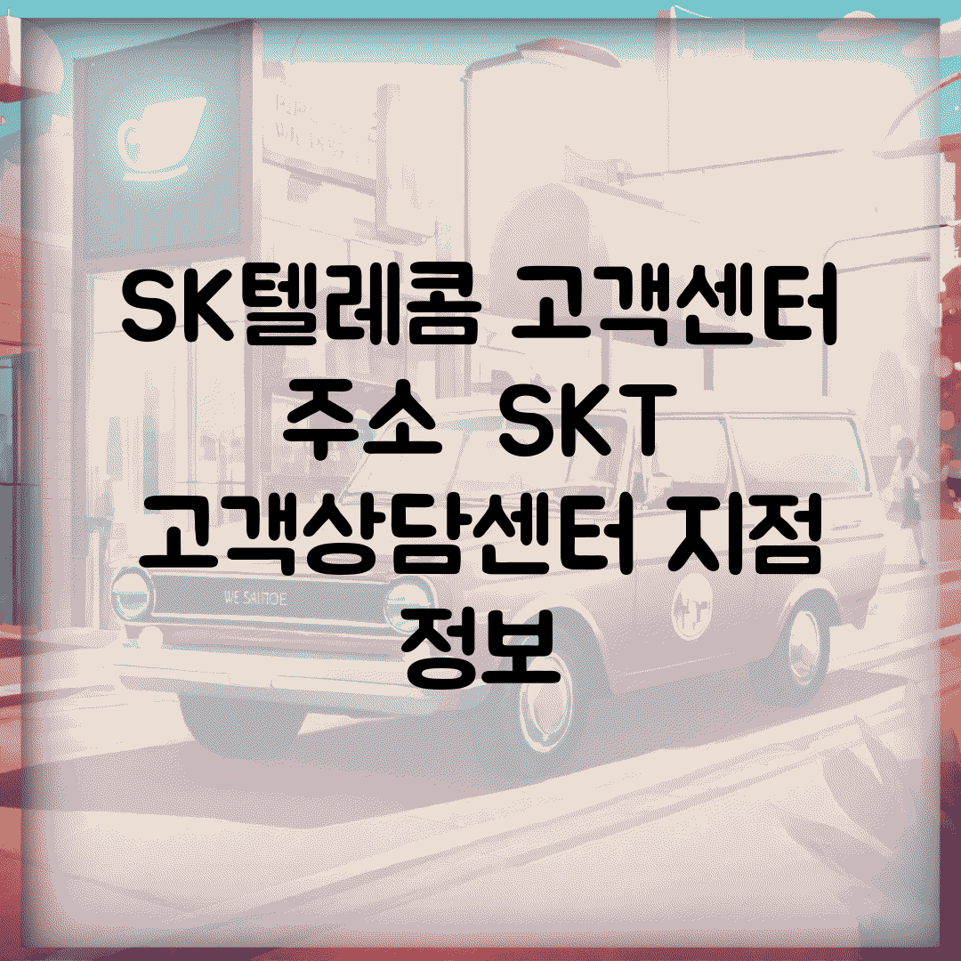 SK텔레콤 고객센터 주소 | SKT 고객상담센터 지점 정보