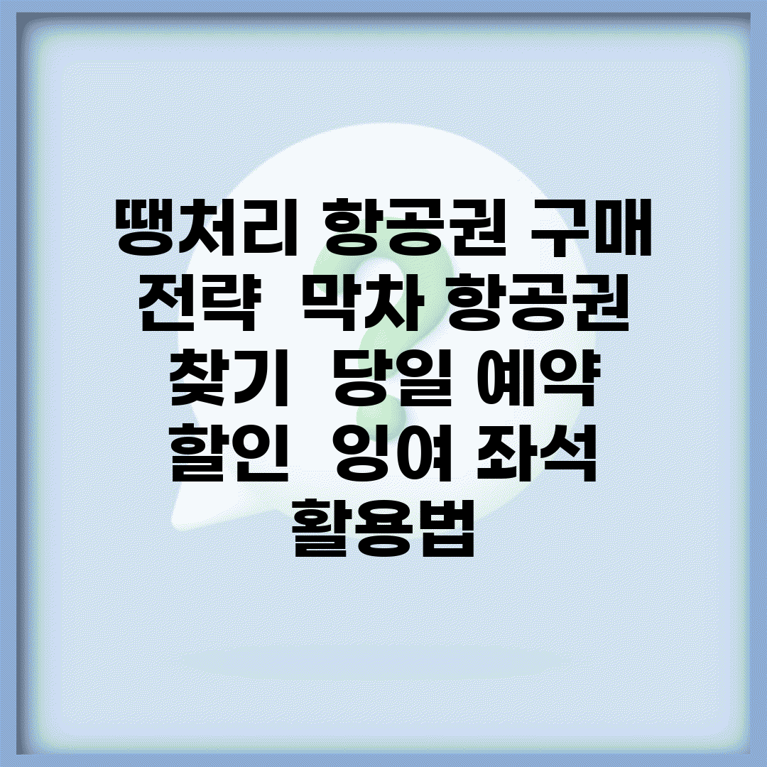 땡처리 항공권 구매 전략 | 막차 항공권 찾기 | 당일 예약 할인 | 잉여 좌석 활용법