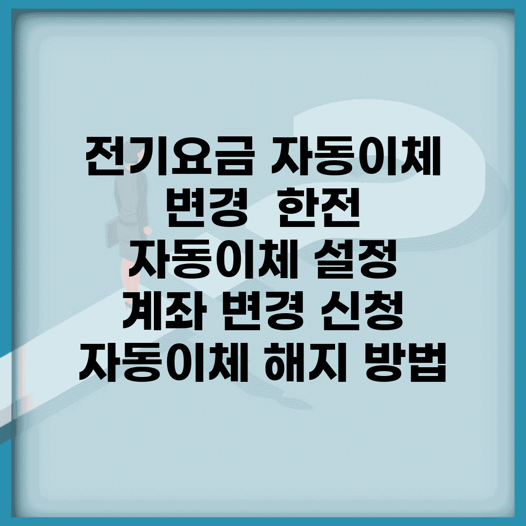 전기요금 자동이체 변경 | 한전 자동이체 설정 | 계좌 변경 신청 | 자동이체 해지 방법