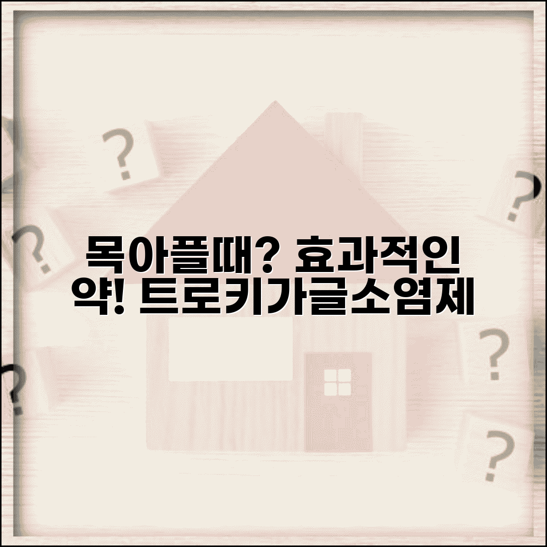목아플때 약 효과적 선택 | 인후통 완화하는 트로키 가글액 소염제 적절한 사용법